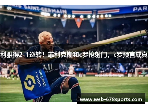 利雅得2-1逆转！菲利克斯和c罗抢射门，c罗预言成真